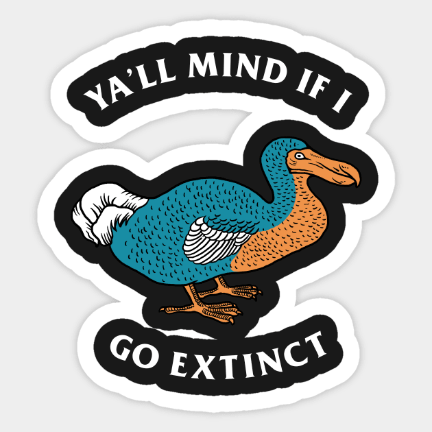 Ya'll Mind If I Go Extinct Sticker by dumbshirts
